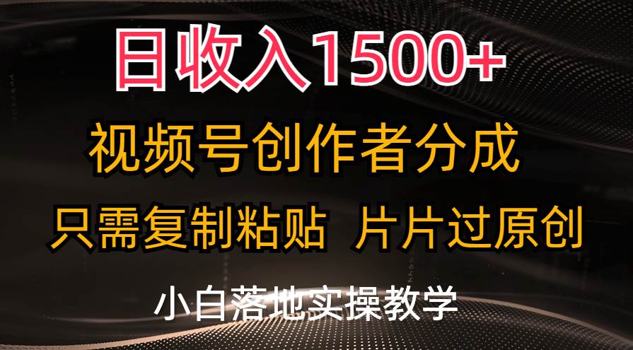 日收入1500+，视频号创作者分成，只需复制粘贴，片片过原创，小白也可…-盈途副业网