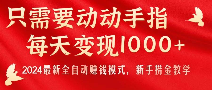 只需要动动手指，每天变现1000+，2024最新全自动赚钱模式，新手捞金教学！-盈途副业网