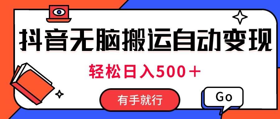 最新抖音视频搬运自动变现，日入500＋！每天两小时，有手就行-盈途副业网