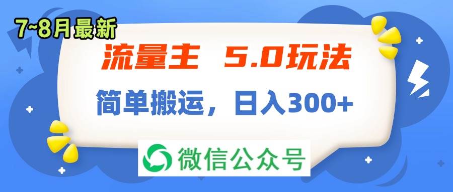 流量主5.0玩法，7月~8月新玩法，简单搬运，轻松日入300+-盈途副业网