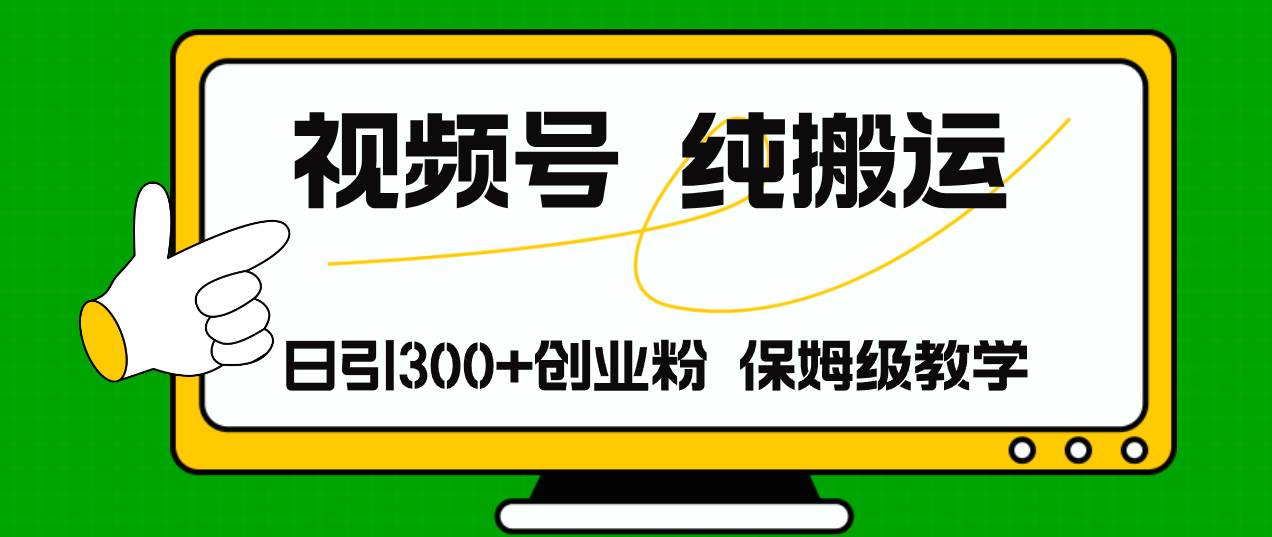 视频号纯搬运日引流300+创业粉，日入4000+-盈途副业网