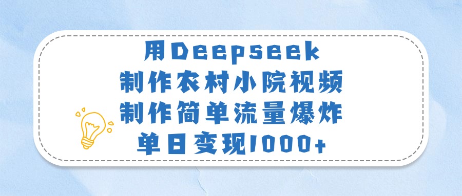 用Deepseek制作农村小院视频，制作简单流量爆炸，单日变现1000+-盈途副业网