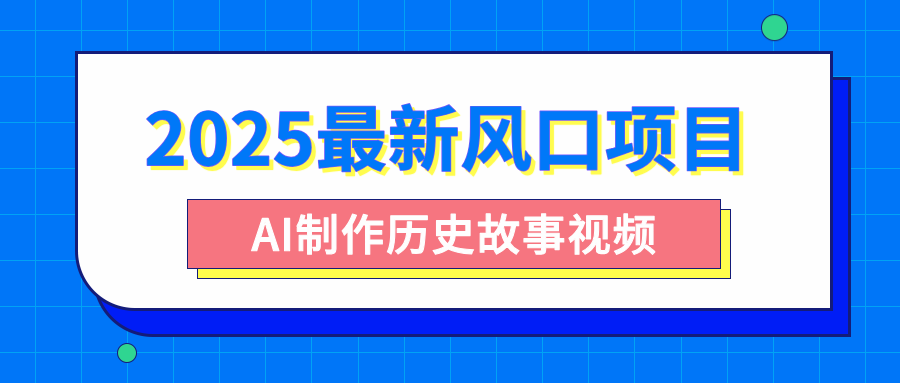 2025最新风口项目，AI制作历史故事视频，零基础也能做爆款，附保姆级教程-盈途副业网