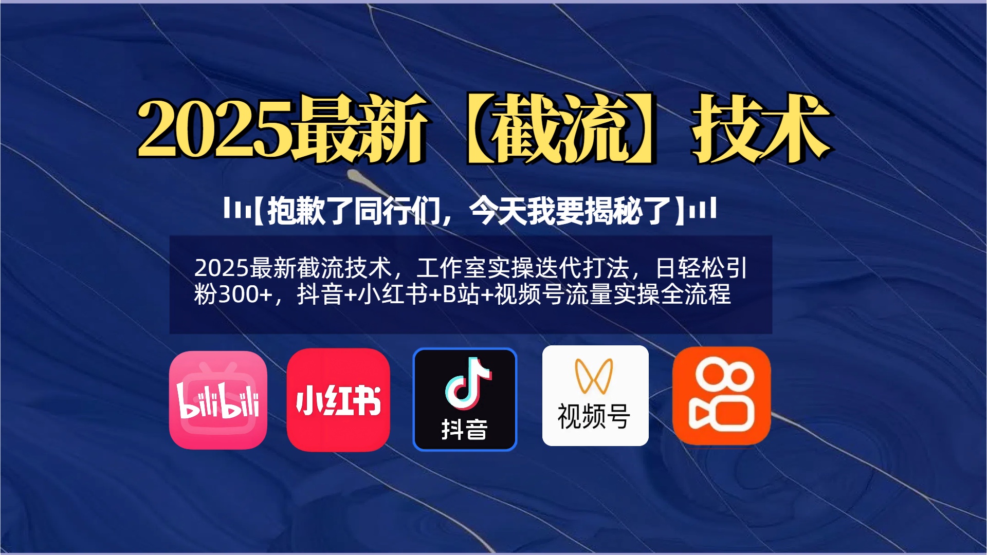 【抱歉了同行们，今天我要揭秘了】2025最新截流技术，工作室实操迭代打法，日轻松引粉300+，抖音+小红书+B站+视频号流量实操全流程-盈途副业网